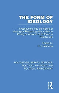 the Form of Ideology: Investigations into Sense Ideological Reasoning with a View to Giving an Account its Place Political Life