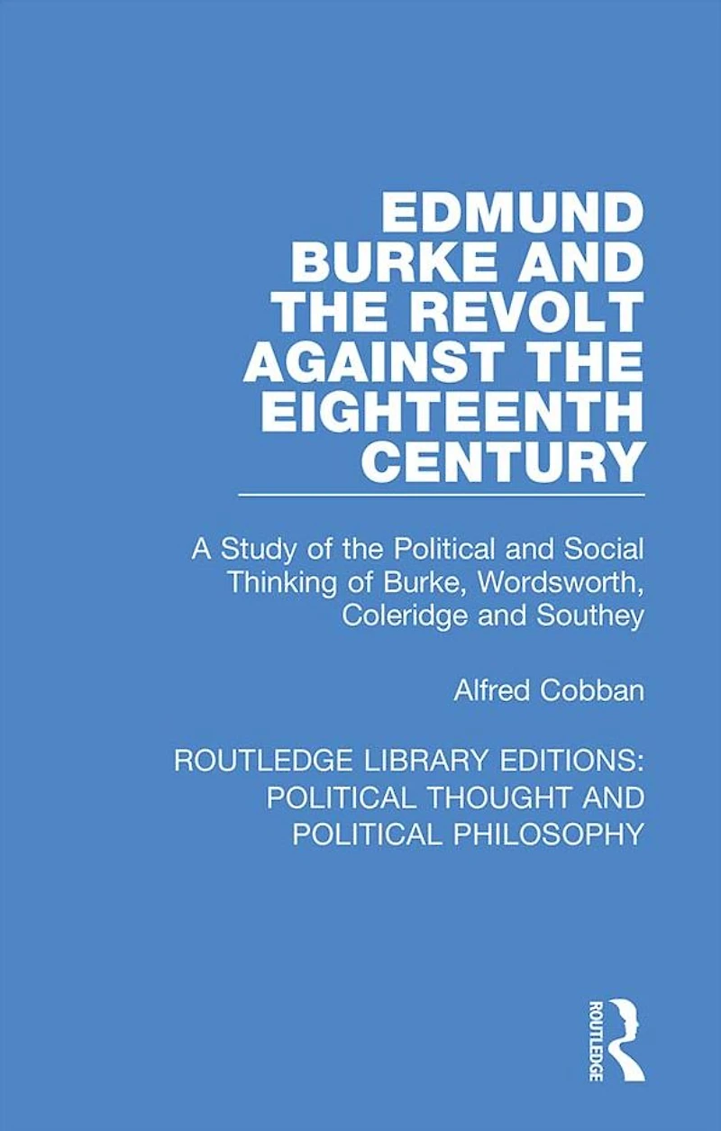 Edmund Burke and the Revolt Against Eighteenth Century: A Study of Political Social Thinking Burke, Wordsworth, Coleridge Southey