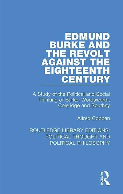 Edmund Burke and the Revolt Against Eighteenth Century: A Study of Political Social Thinking Burke, Wordsworth, Coleridge Southey