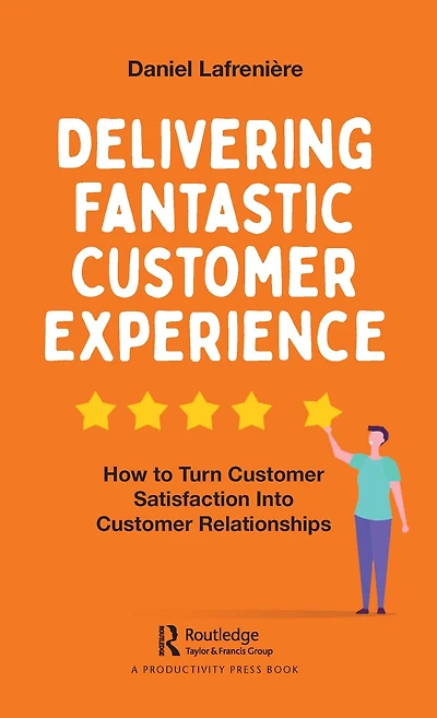 Delivering Fantastic Customer Experience: How to Turn Satisfaction Into Relationships