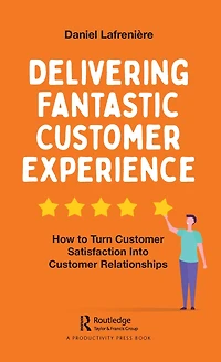 Delivering Fantastic Customer Experience: How to Turn Satisfaction Into Relationships