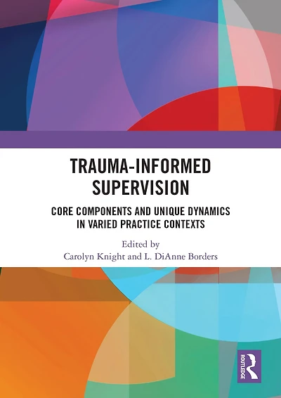 Trauma-Informed Supervision: Core Components and Unique Dynamics Varied Practice Contexts