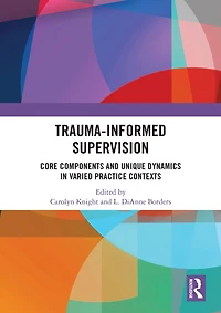 Trauma-Informed Supervision: Core Components and Unique Dynamics Varied Practice Contexts