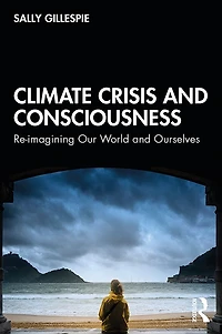 Climate Crisis and Consciousness: Re-imagining Our World Ourselves