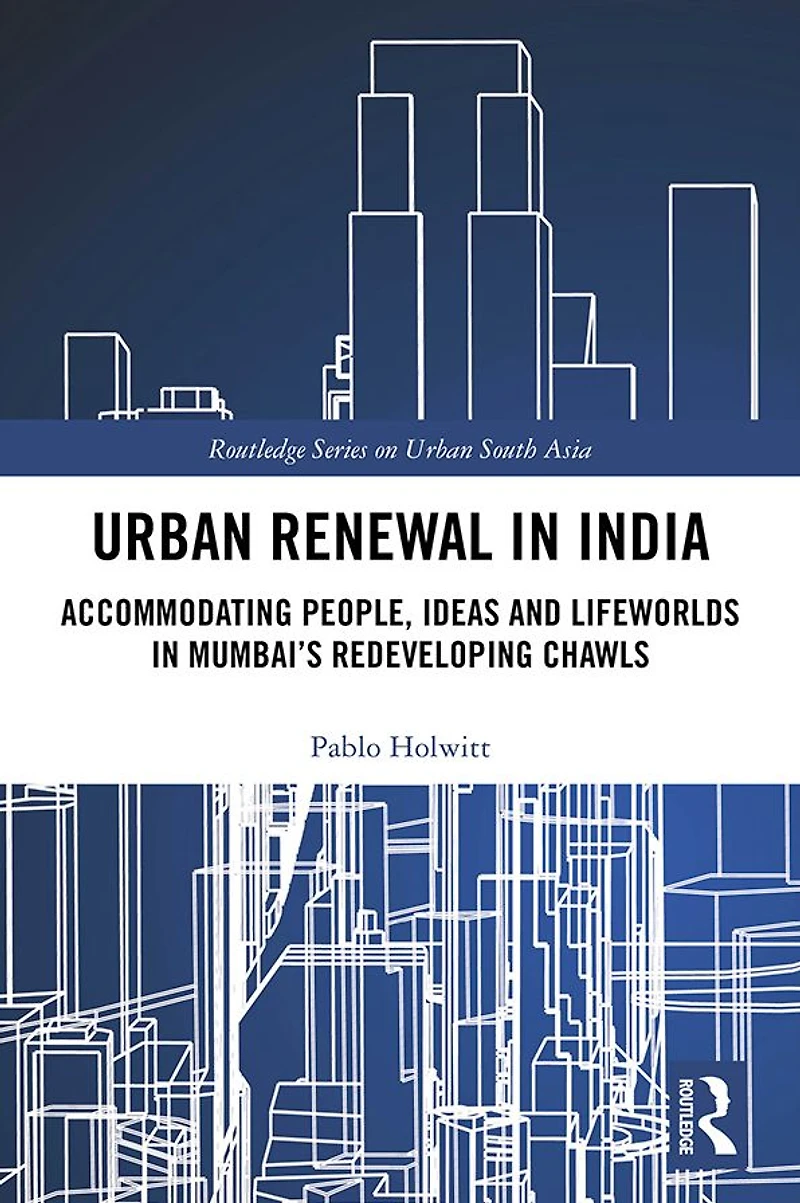 Urban Renewal India: Accommodating People, Ideas and Lifeworlds Mumbai's Redeveloping Chawls