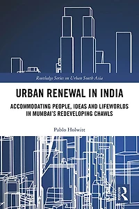 Urban Renewal India: Accommodating People, Ideas and Lifeworlds Mumbai's Redeveloping Chawls