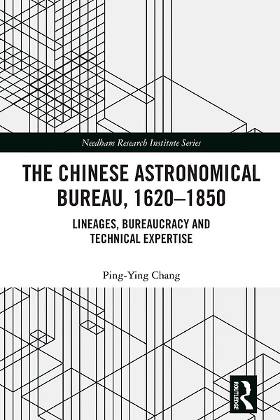 The Chinese Astronomical Bureau, 1620-1850: Lineages, Bureaucracy and Technical Expertise