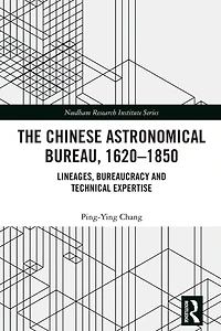The Chinese Astronomical Bureau, 1620-1850: Lineages, Bureaucracy and Technical Expertise