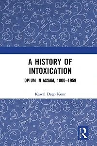 A History of Intoxication: Opium Assam, 1800-1959