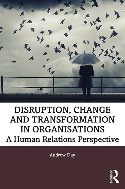 Disruption, Change and Transformation Organisations: A Human Relations Perspective