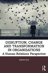 Disruption, Change and Transformation Organisations: A Human Relations Perspective