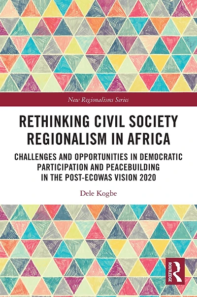Rethinking Civil Society Regionalism Africa: Challenges and Opportunities Democratic Participation Peacebuilding the Post-ECOWAS Vision 2020