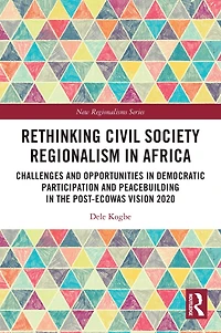 Rethinking Civil Society Regionalism Africa: Challenges and Opportunities Democratic Participation Peacebuilding the Post-ECOWAS Vision 2020