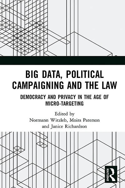 Big Data, Political Campaigning and the Law: Democracy Privacy Age of Micro-Targeting