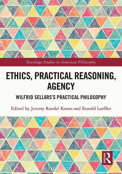 Ethics, Practical Reasoning, Agency: Wilfrid Sellars's Philosophy
