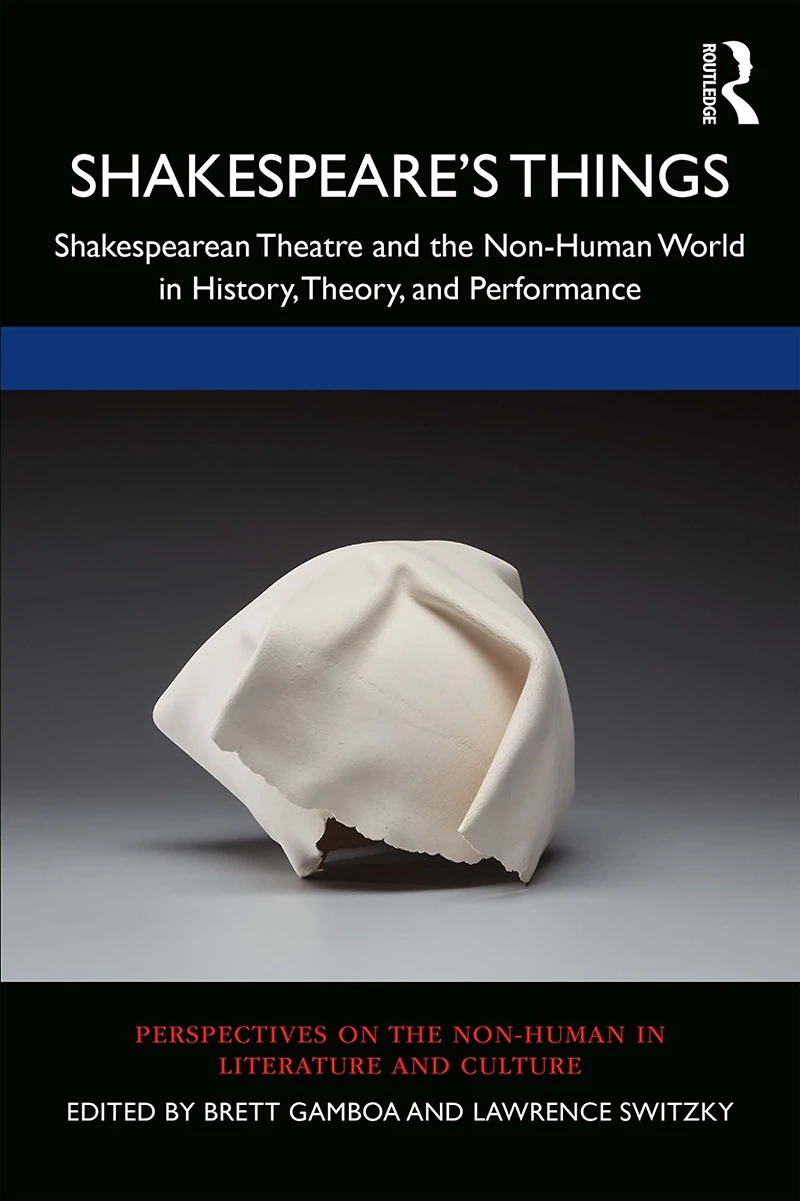 Shakespeare's Things: Shakespearean Theatre and the Non-Human World History, Theory, Performance