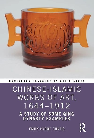 Chinese-Islamic Works of Art, 1644-1912: A Study Some Qing Dynasty Examples