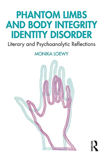 Phantom Limbs and Body Integrity Identity Disorder: Literary Psychoanalytic Reflections