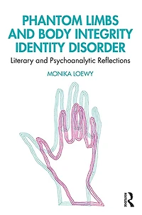 Phantom Limbs and Body Integrity Identity Disorder: Literary Psychoanalytic Reflections