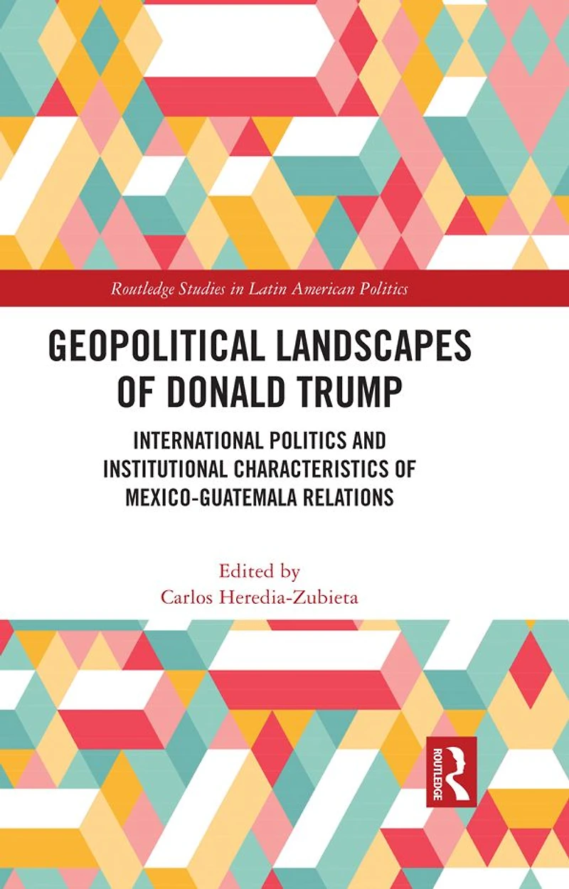 Geopolitical Landscapes of Donald Trump: International Politics and Institutional Characteristics Mexico-Guatemala Relations