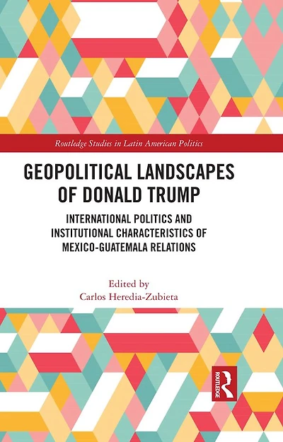 Geopolitical Landscapes of Donald Trump: International Politics and Institutional Characteristics Mexico-Guatemala Relations
