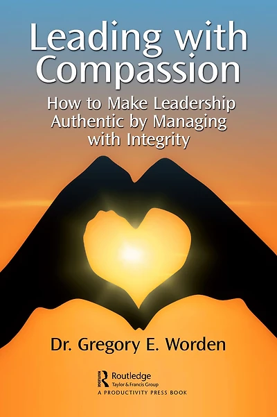 Leading with Compassion: How to Make Leadership Authentic by Managing Integrity