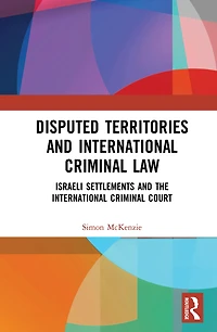 Disputed Territories and International Criminal Law: Israeli Settlements the Court