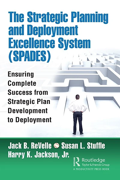 The Strategic Planning and Deployment Excellence System (SPADES): Ensuring Complete Success from Plan Development to