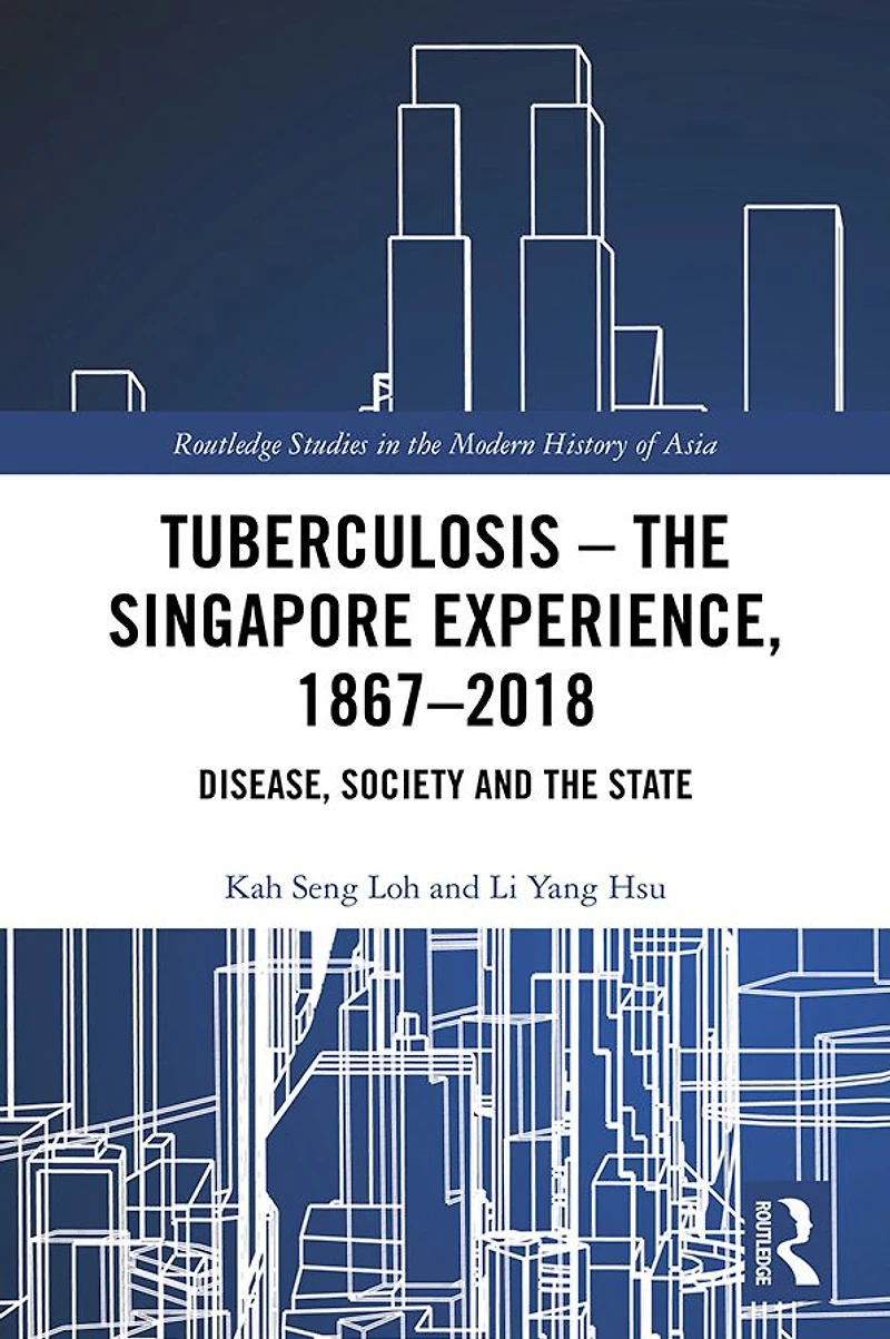 Tuberculosis - the Singapore Experience, 1867-2018: Disease, Society and State