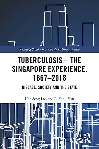 Tuberculosis - the Singapore Experience, 1867-2018: Disease, Society and State