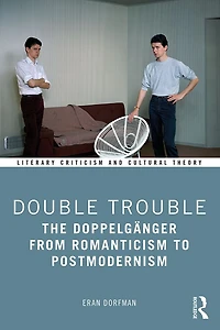 Double Trouble: The Doppelgänger from Romanticism to Postmodernism