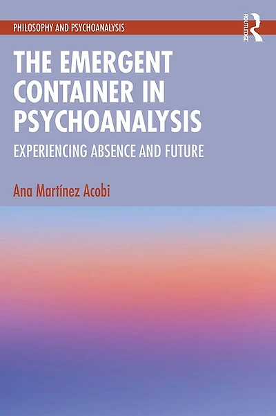The Emergent Container Psychoanalysis: Experiencing Absence and Future