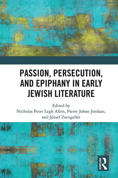 Passion, Persecution, and Epiphany Early Jewish Literature
