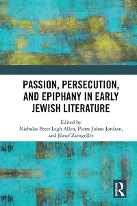 Passion, Persecution, and Epiphany Early Jewish Literature