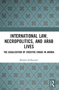 International Law, Necropolitics, and Arab Lives: The Legalization of Creative Chaos Arabia