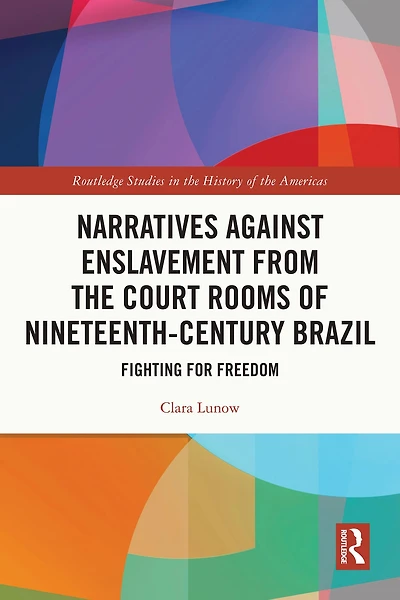 Narratives against Enslavement from the Court Rooms of Nineteenth-Century Brazil: Fighting for Freedom