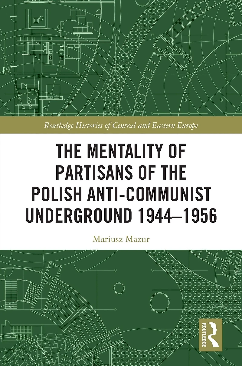 the Mentality of Partisans Polish Anti-Communist Underground 1944-1956