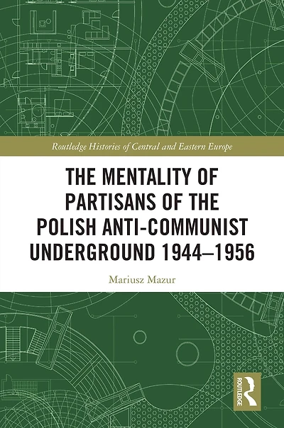 the Mentality of Partisans Polish Anti-Communist Underground 1944-1956