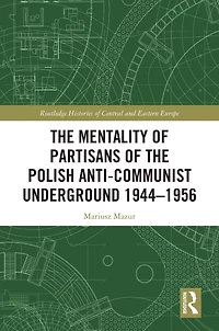 the Mentality of Partisans Polish Anti-Communist Underground 1944-1956