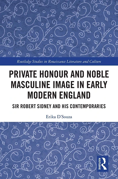 Private Honour and Noble Masculine Image Early Modern England: Sir Robert Sidney His Contemporaries