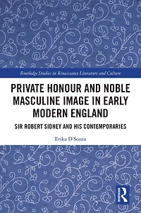 Private Honour and Noble Masculine Image Early Modern England: Sir Robert Sidney His Contemporaries