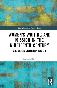 Women's Writing and Mission the Nineteenth Century: Jane Eyre's Missionary Sisters