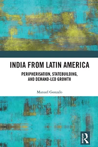 India from Latin America: Peripherisation, Statebuilding, and Demand-Led Growth