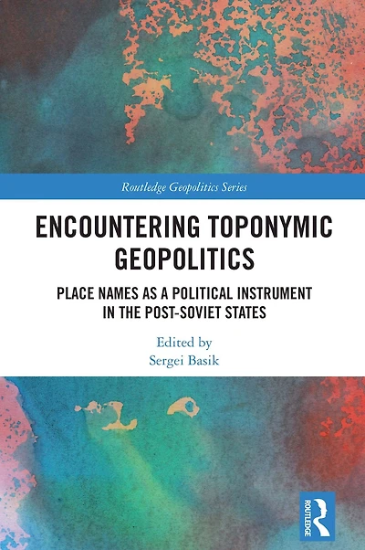 Encountering Toponymic Geopolitics: Place Names as a Political Instrument the Post-Soviet States