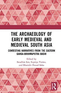 the Archaeology of Early Medieval and South Asia: Contesting Narratives from Eastern Ganga-Brahmaputra Basin