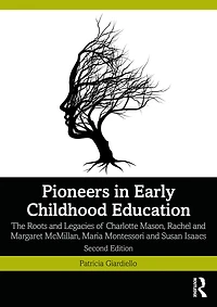 Pioneers Early Childhood Education: The Roots and Legacies of Charlotte Mason, Rachel Margaret McMillan, Maria Montessori Susan Isaacs