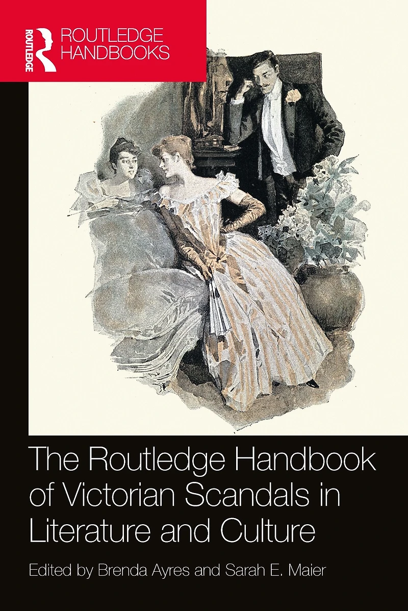 The Routledge Handbook of Victorian Scandals Literature and Culture