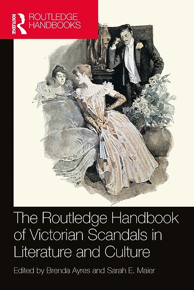 The Routledge Handbook of Victorian Scandals Literature and Culture