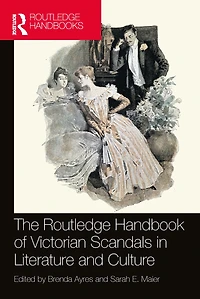The Routledge Handbook of Victorian Scandals Literature and Culture