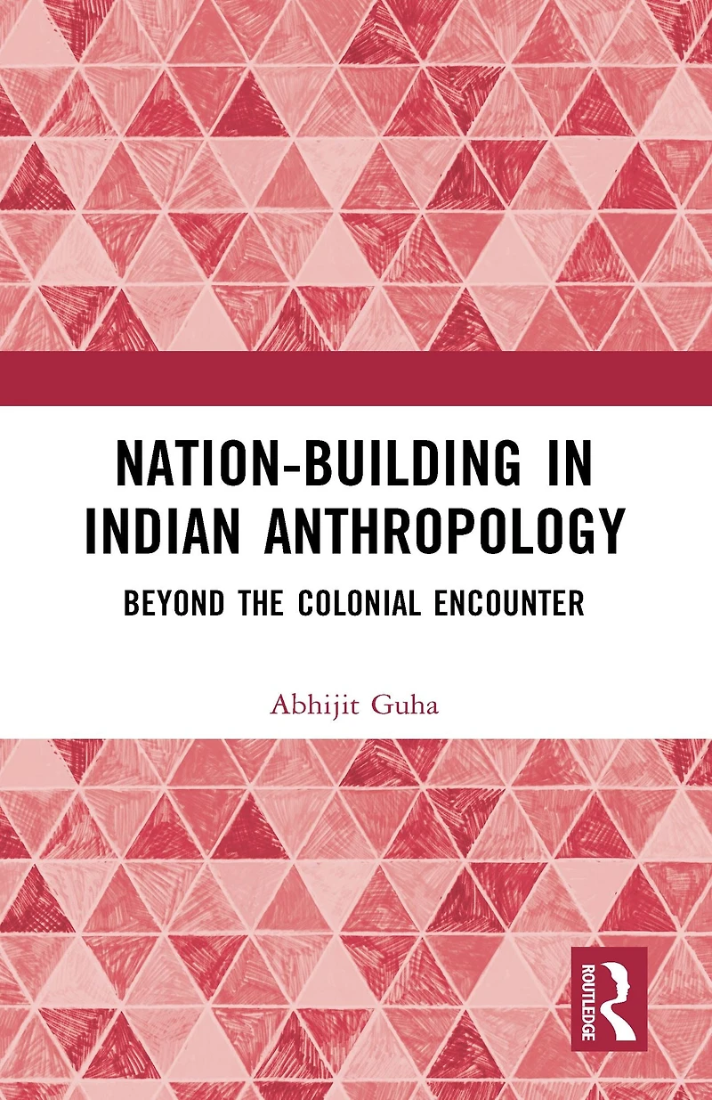 Nation-Building Indian Anthropology: Beyond the Colonial Encounter